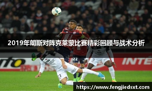 2019年朗斯对阵克莱蒙比赛精彩回顾与战术分析